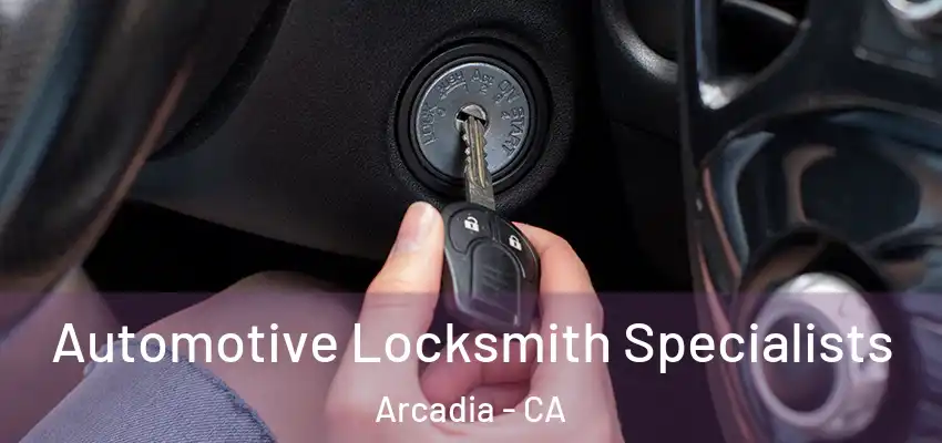  Automotive Locksmith Specialists Arcadia - CA