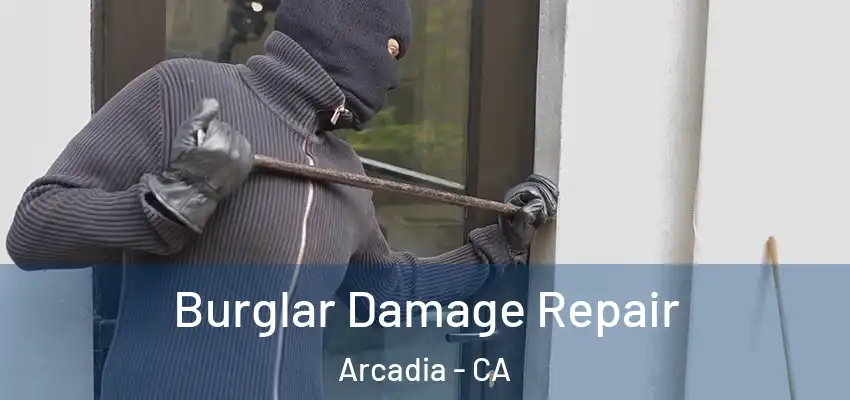 Burglar Damage Repair Arcadia - CA