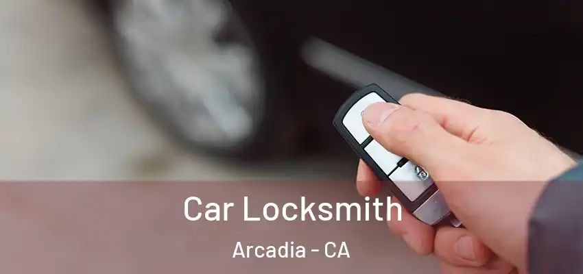Car Locksmith Arcadia - CA