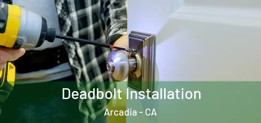  Deadbolt Installation Arcadia - CA