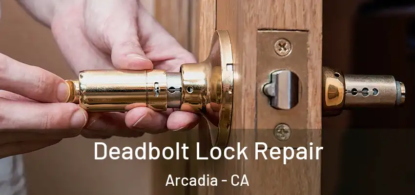  Deadbolt Lock Repair Arcadia - CA