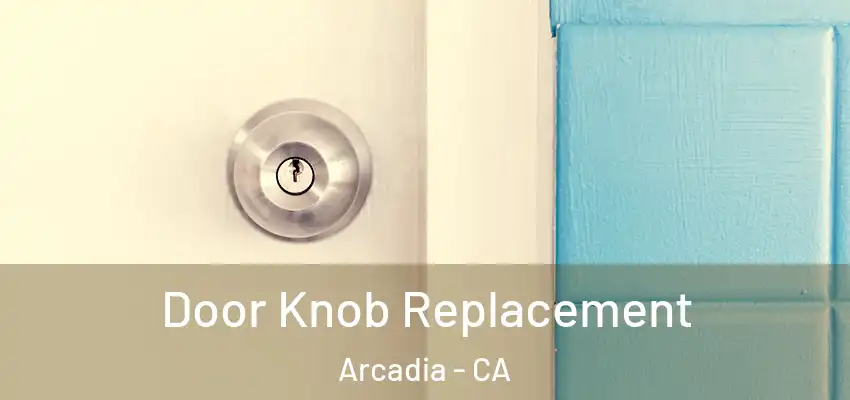  Door Knob Replacement Arcadia - CA
