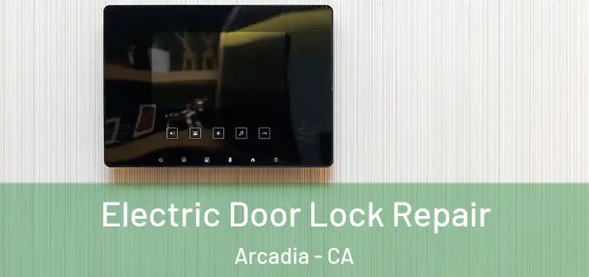  Electric Door Lock Repair Arcadia - CA