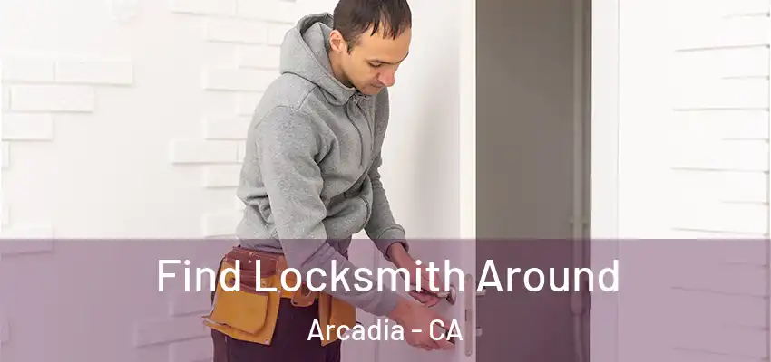  Find Locksmith Around Arcadia - CA