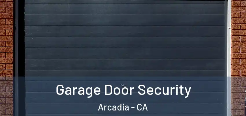  Garage Door Security Arcadia - CA