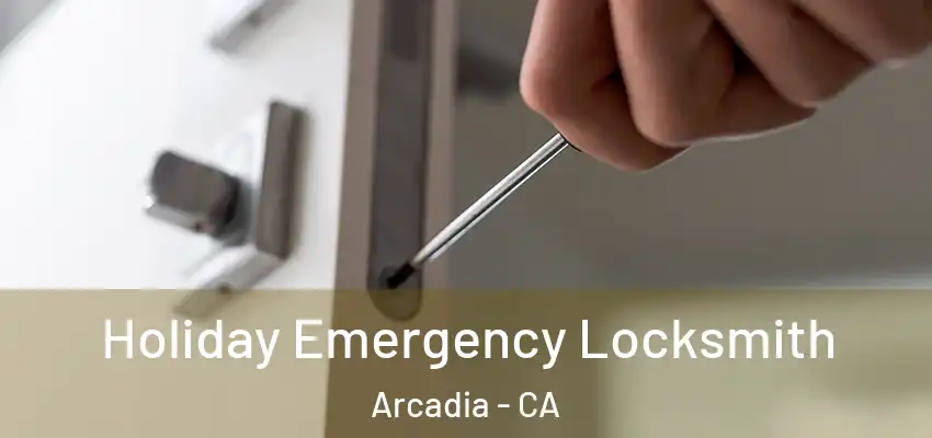  Holiday Emergency Locksmith Arcadia - CA