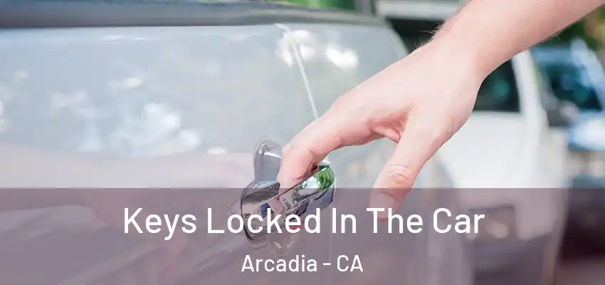  Keys Locked In The Car Arcadia - CA
