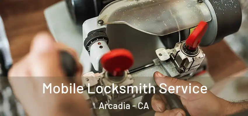  Mobile Locksmith Service Arcadia - CA