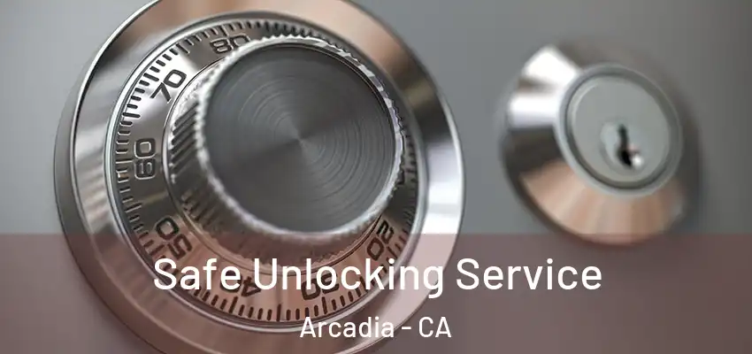 Safe Unlocking Service Arcadia - CA