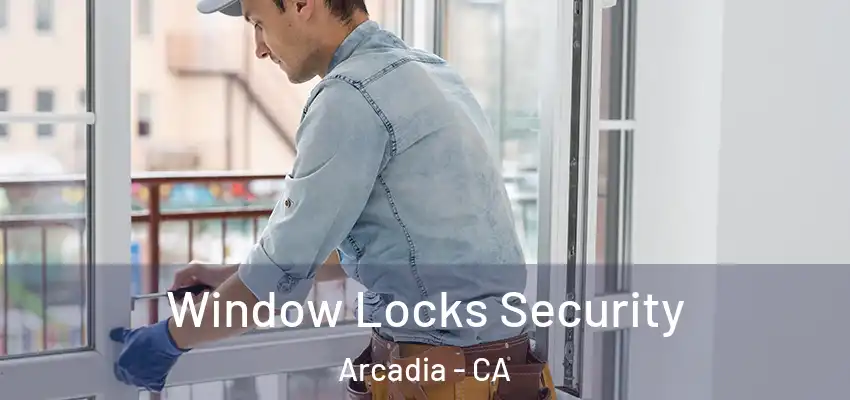 Window Locks Security Arcadia - CA